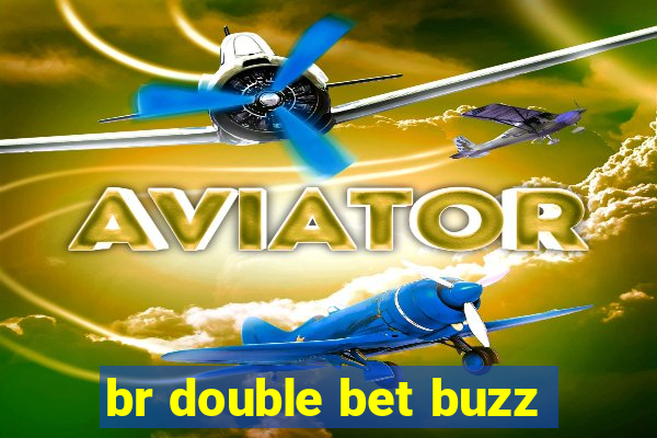 br double bet buzz